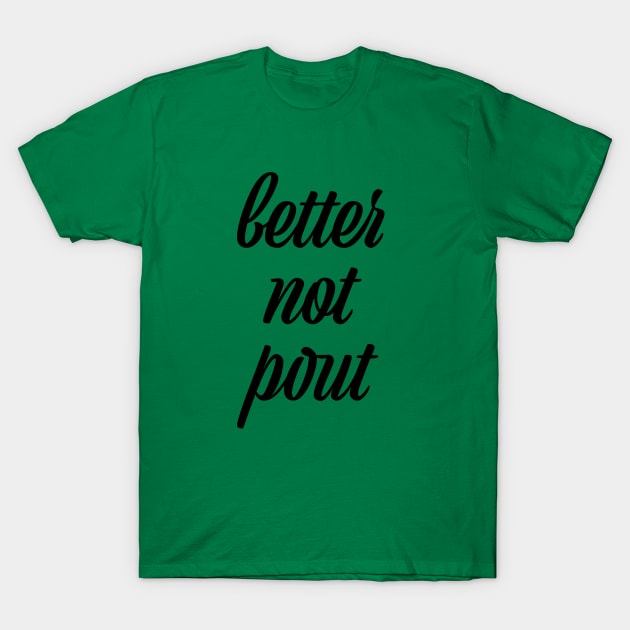 better not pout T-Shirt by Saltee Nuts Designs